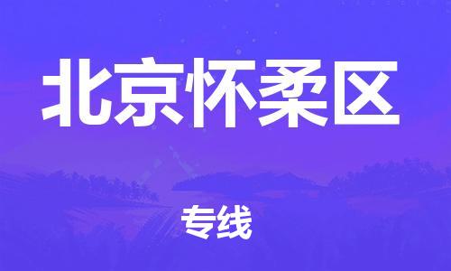 深圳到北京怀柔区物流公司,深圳到北京怀柔区物流专线