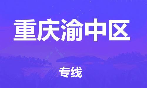 深圳到重庆渝中区物流公司,深圳到重庆渝中区物流专线